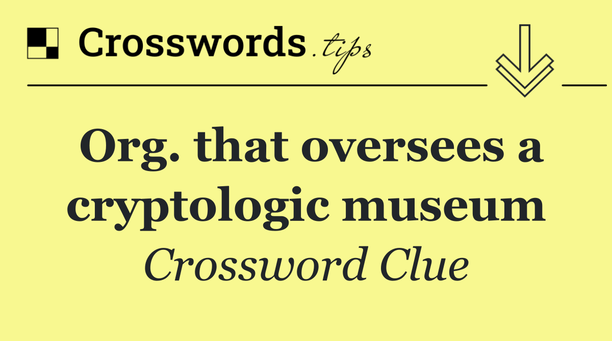 Org. that oversees a cryptologic museum