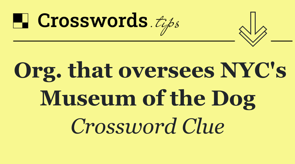 Org. that oversees NYC's Museum of the Dog