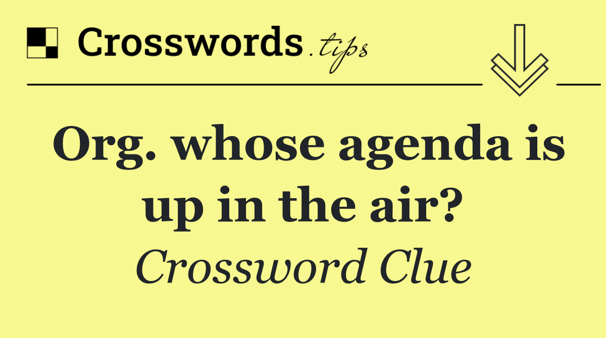 Org. whose agenda is up in the air?