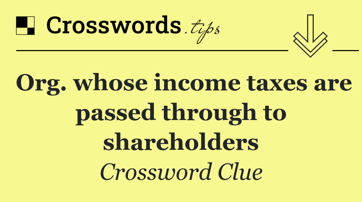 Org. whose income taxes are passed through to shareholders
