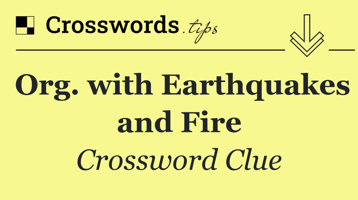 Org. with Earthquakes and Fire