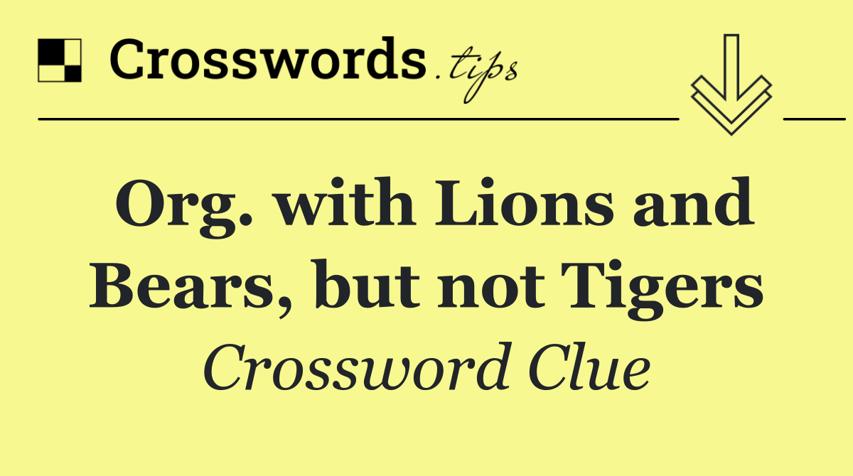 Org. with Lions and Bears, but not Tigers