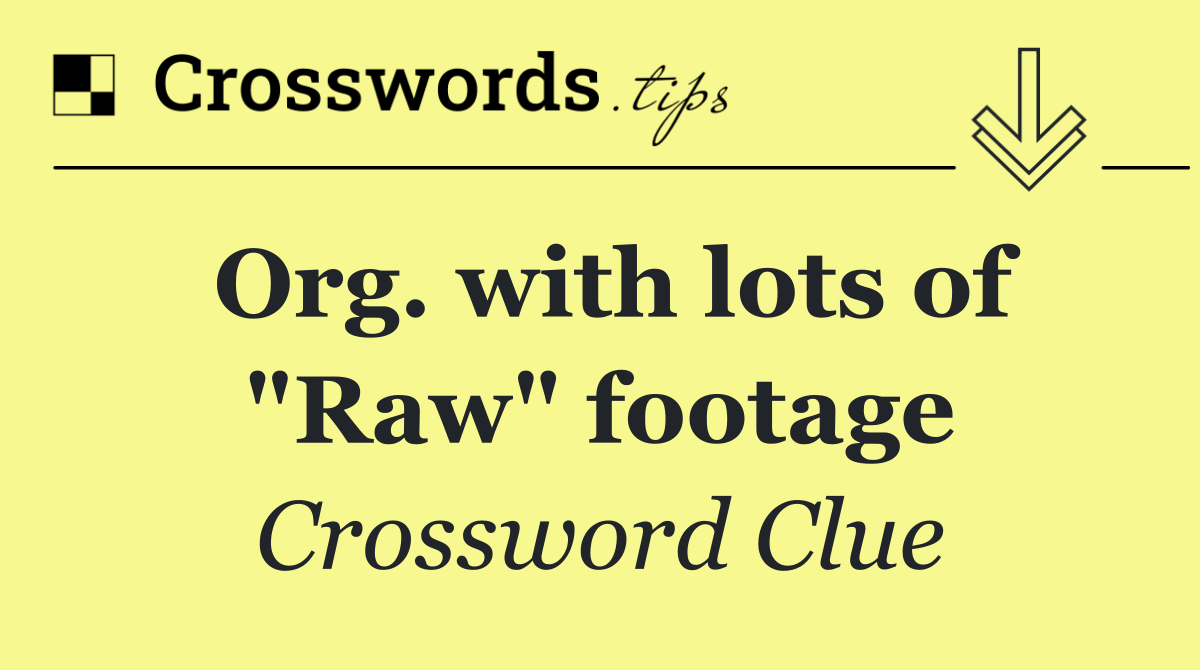 Org. with lots of "Raw" footage