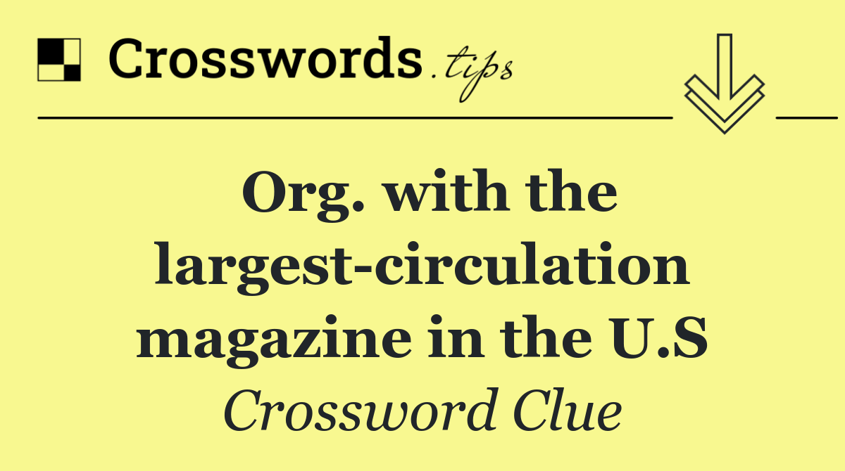 Org. with the largest circulation magazine in the U.S