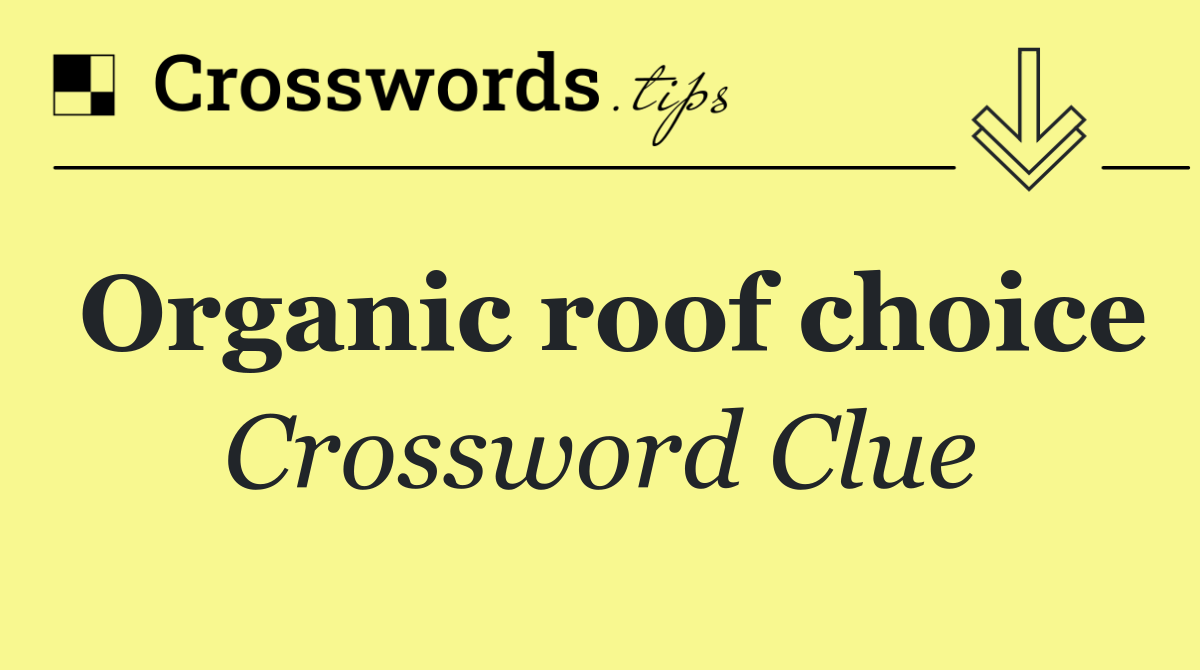 Organic roof choice