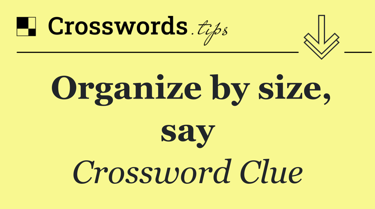 Organize by size, say