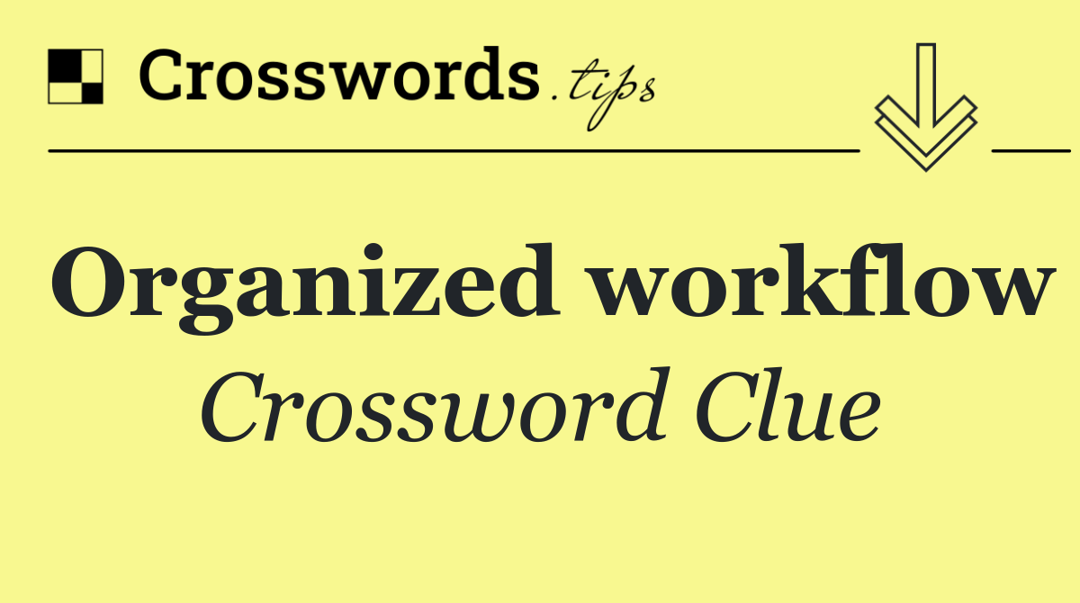 Organized workflow