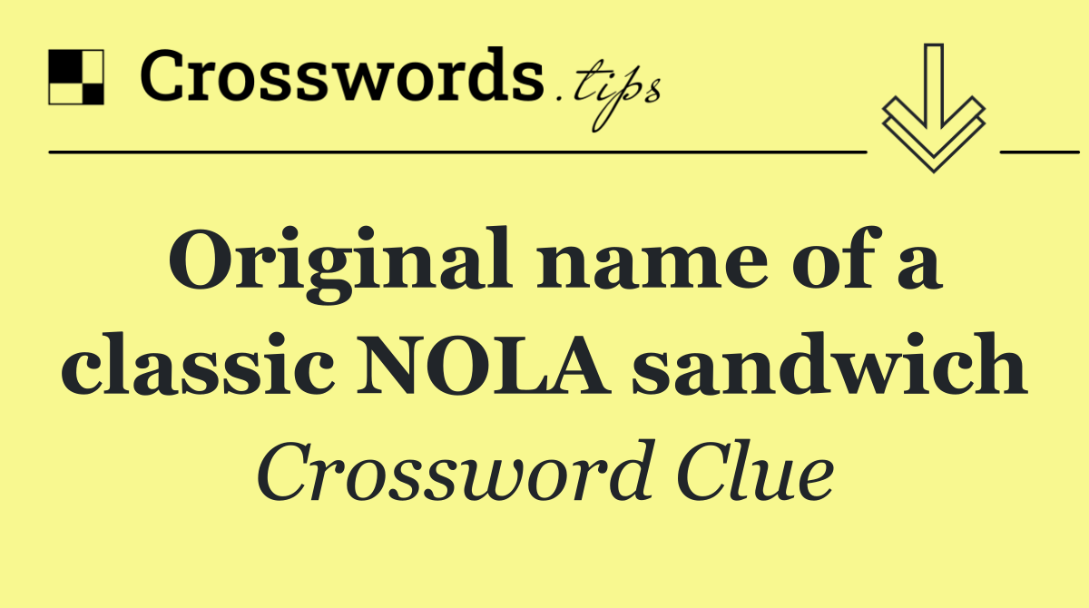 Original name of a classic NOLA sandwich