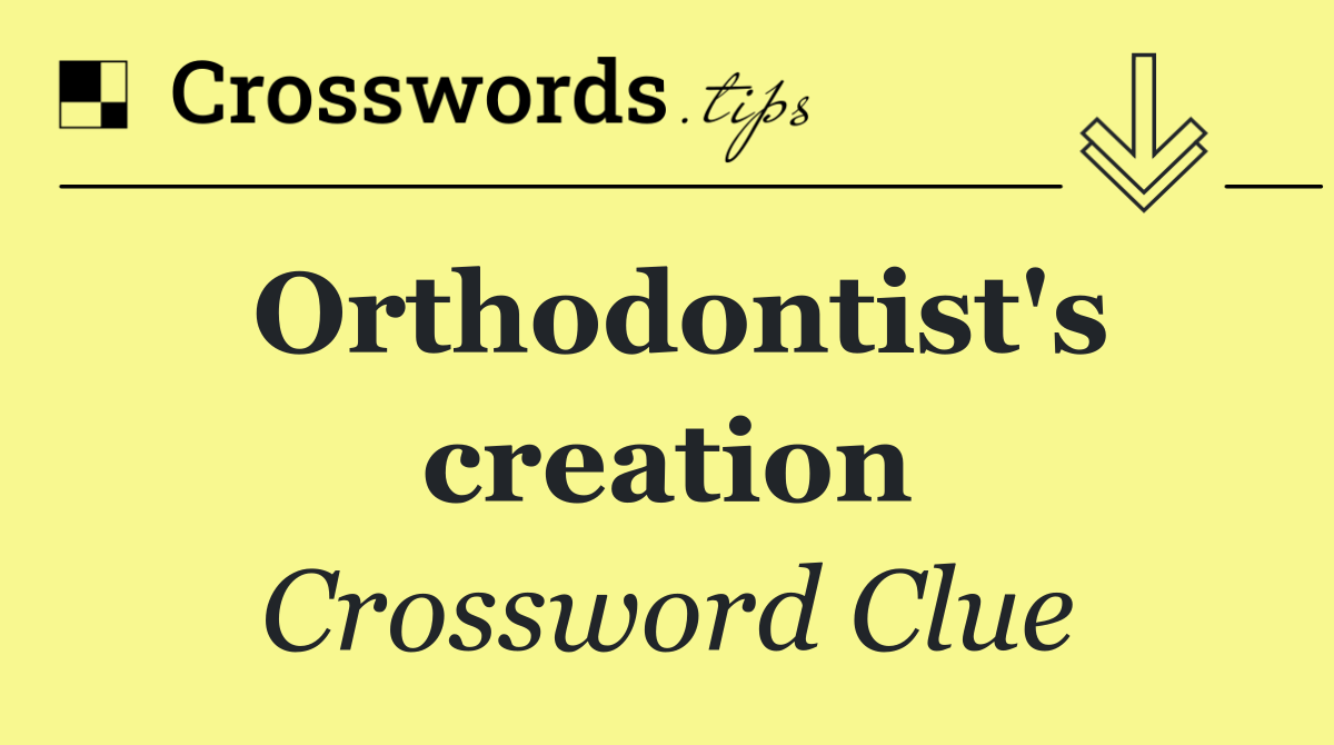 Orthodontist's creation