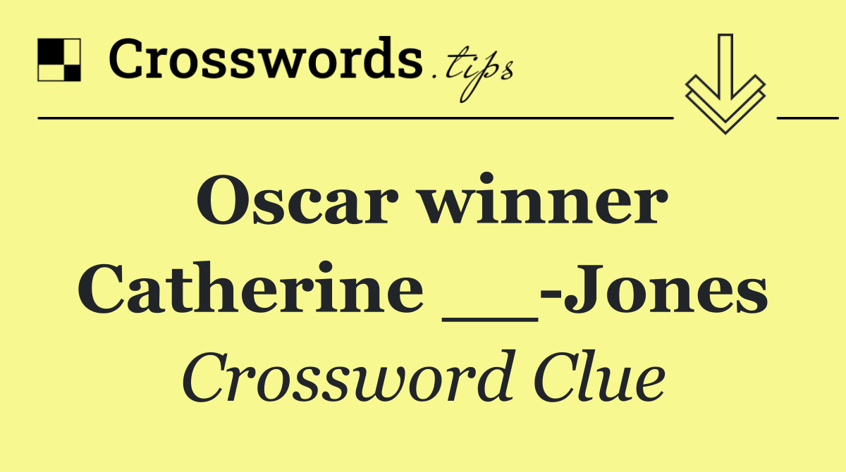 Oscar winner Catherine __ Jones