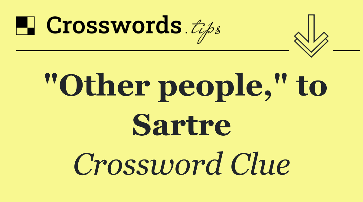 "Other people," to Sartre
