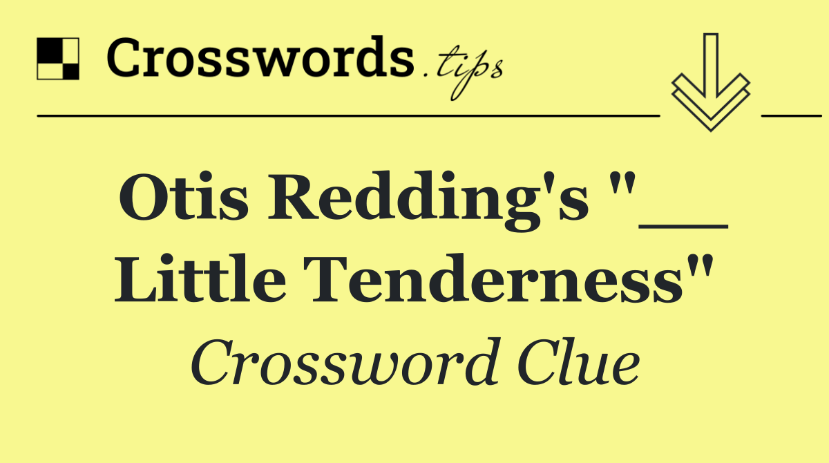 Otis Redding's "__ Little Tenderness"
