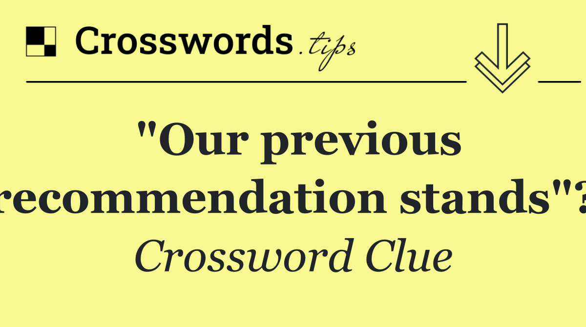 "Our previous recommendation stands"?