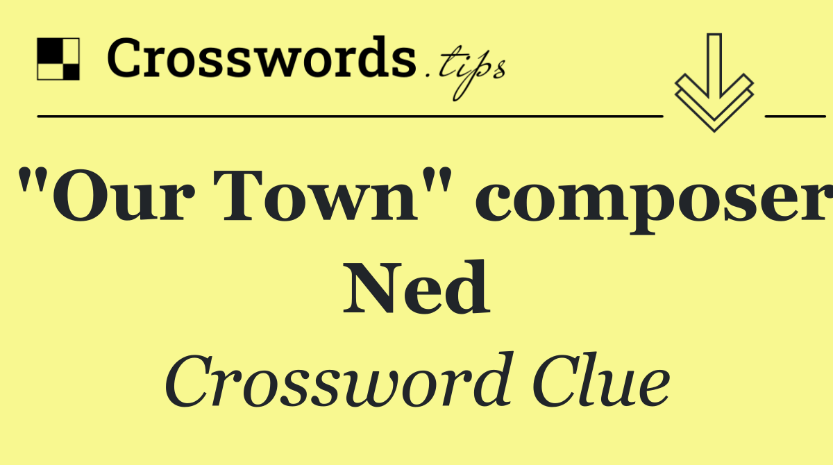 "Our Town" composer Ned