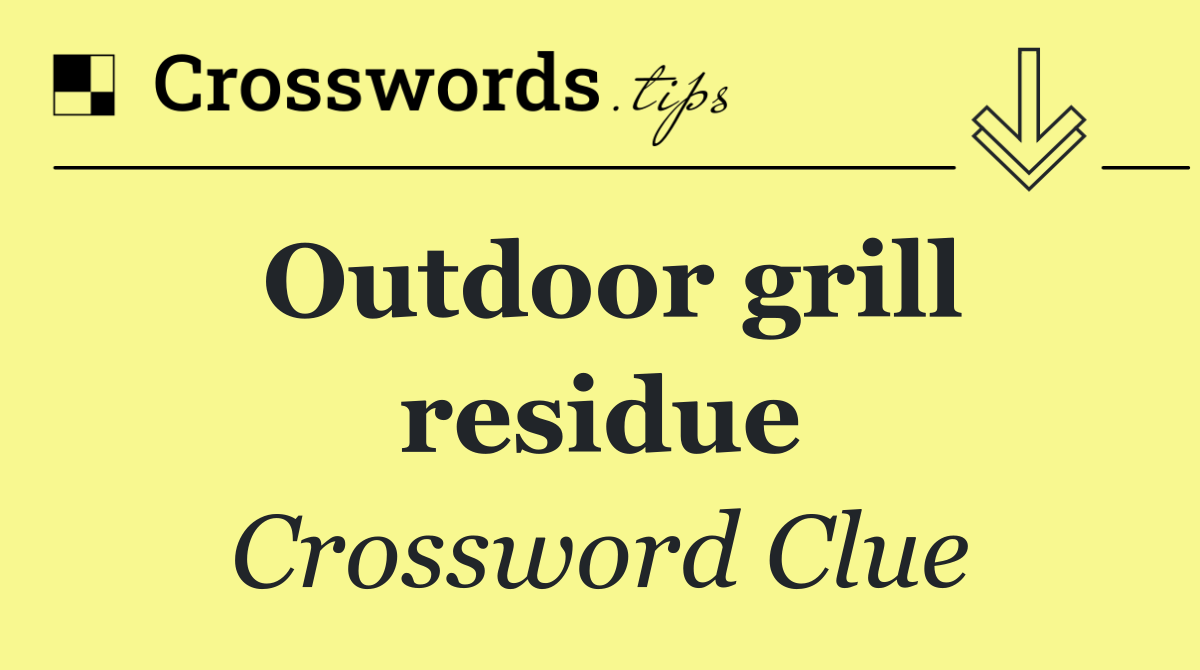 Outdoor grill residue
