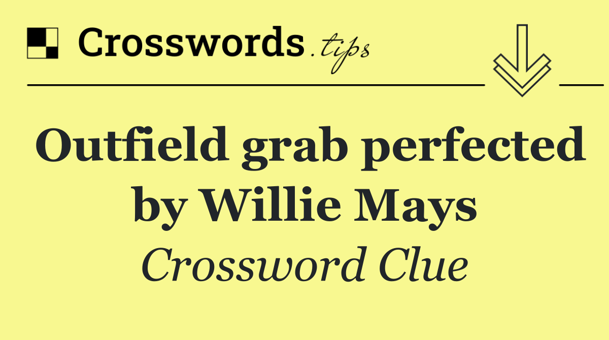 Outfield grab perfected by Willie Mays