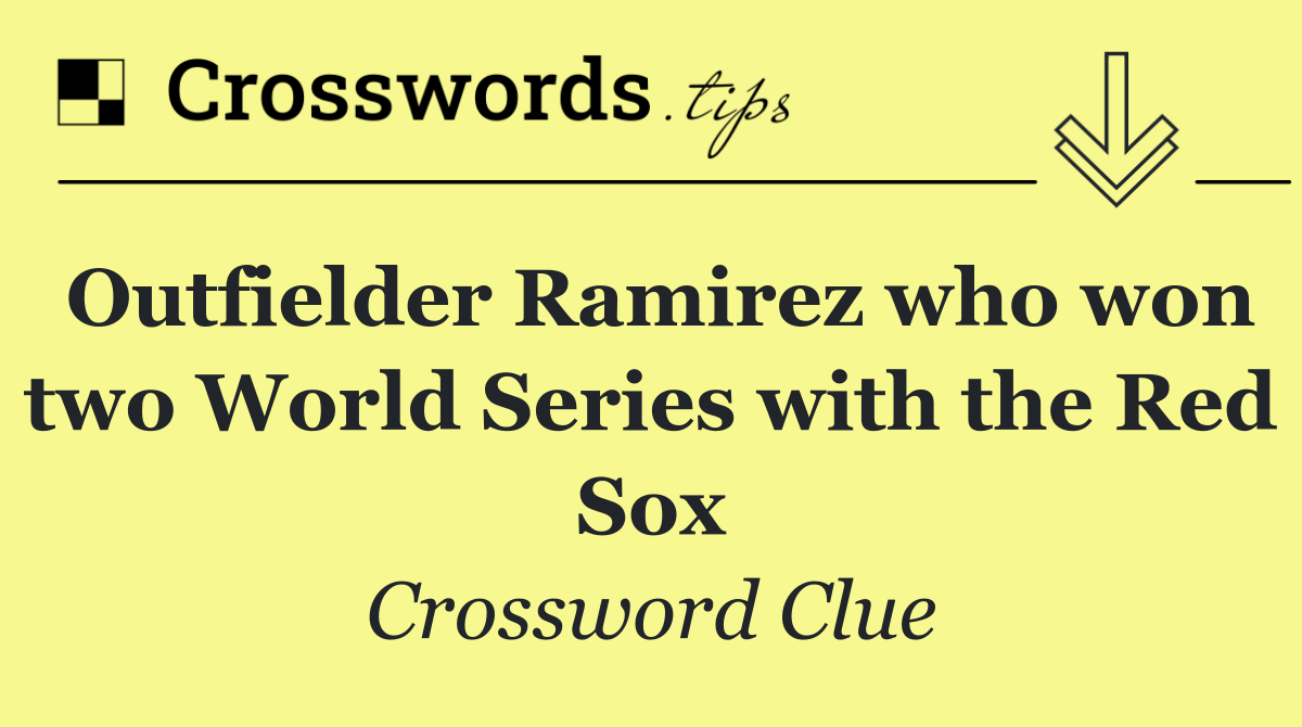 Outfielder Ramirez who won two World Series with the Red Sox