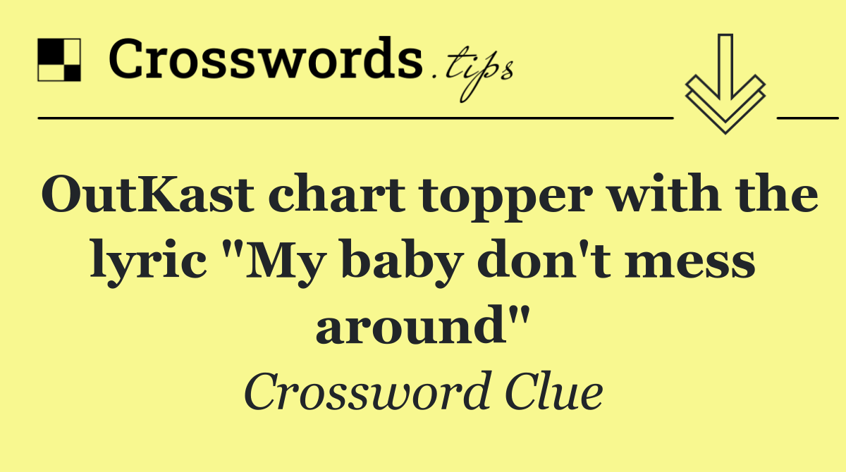 OutKast chart topper with the lyric "My baby don't mess around"
