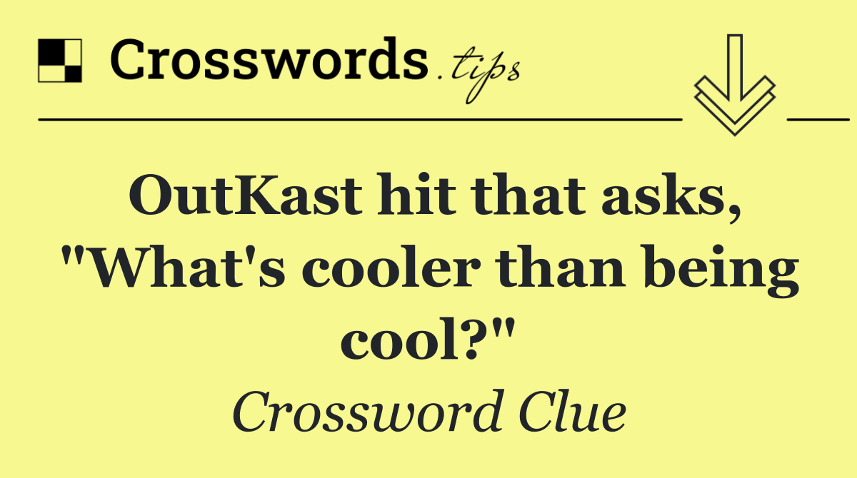 OutKast hit that asks, "What's cooler than being cool?"