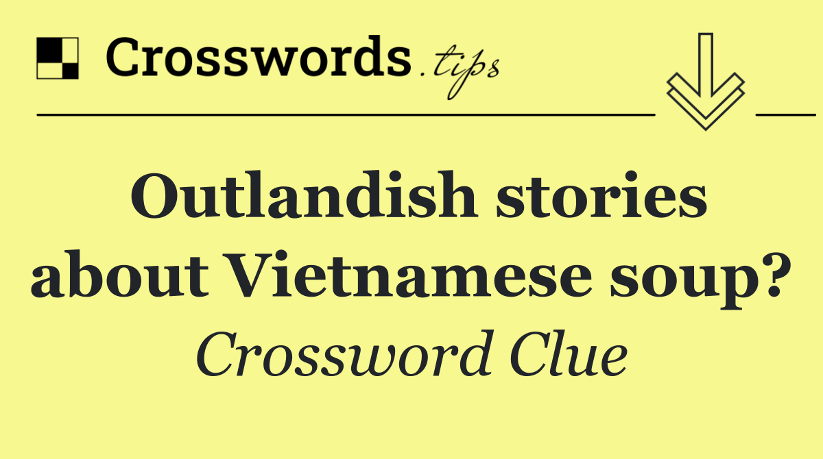 Outlandish stories about Vietnamese soup?