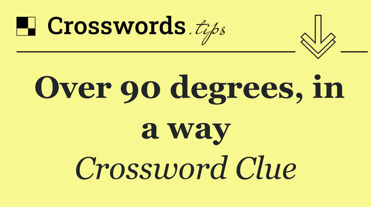 Over 90 degrees, in a way