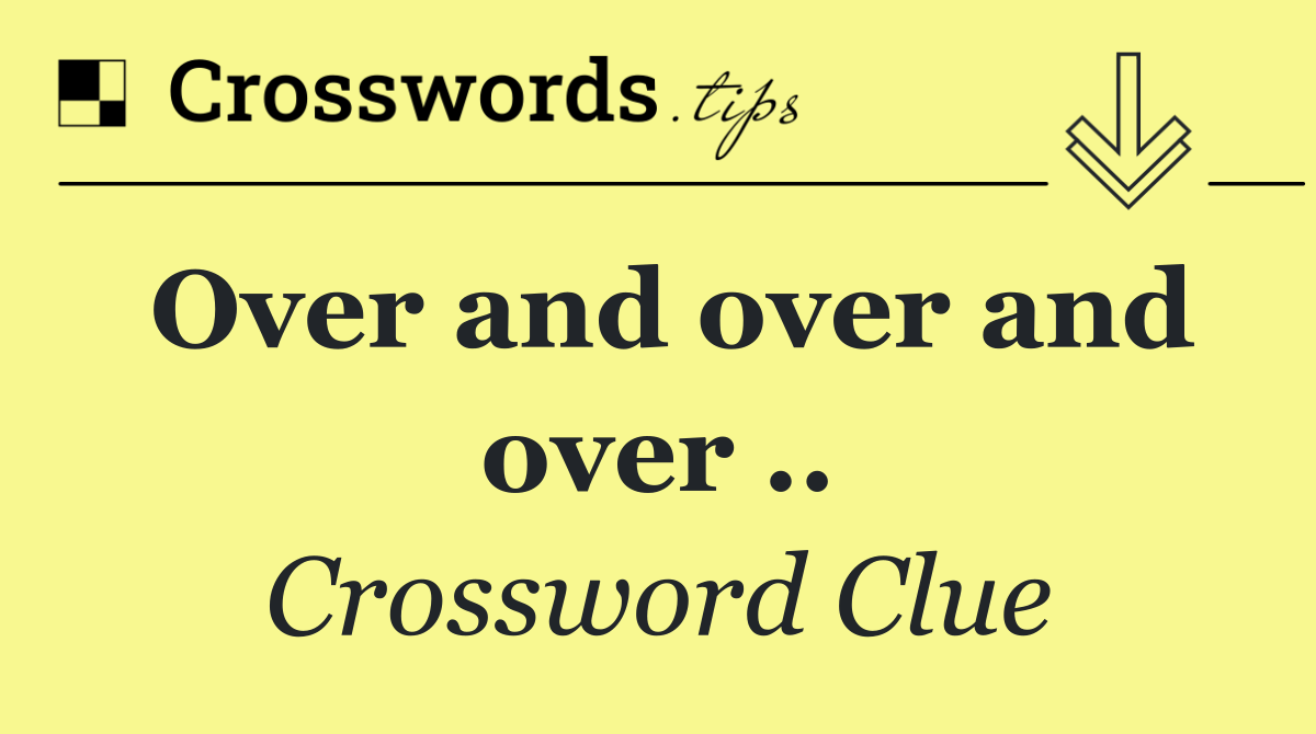 Over and over and over ..