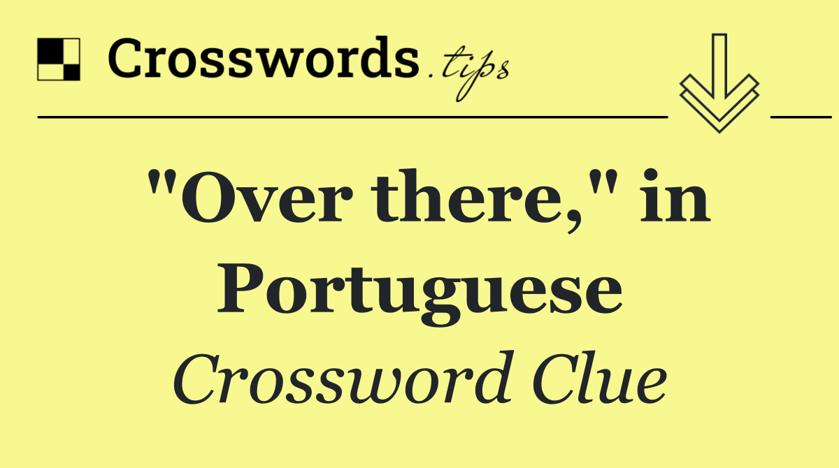 "Over there," in Portuguese