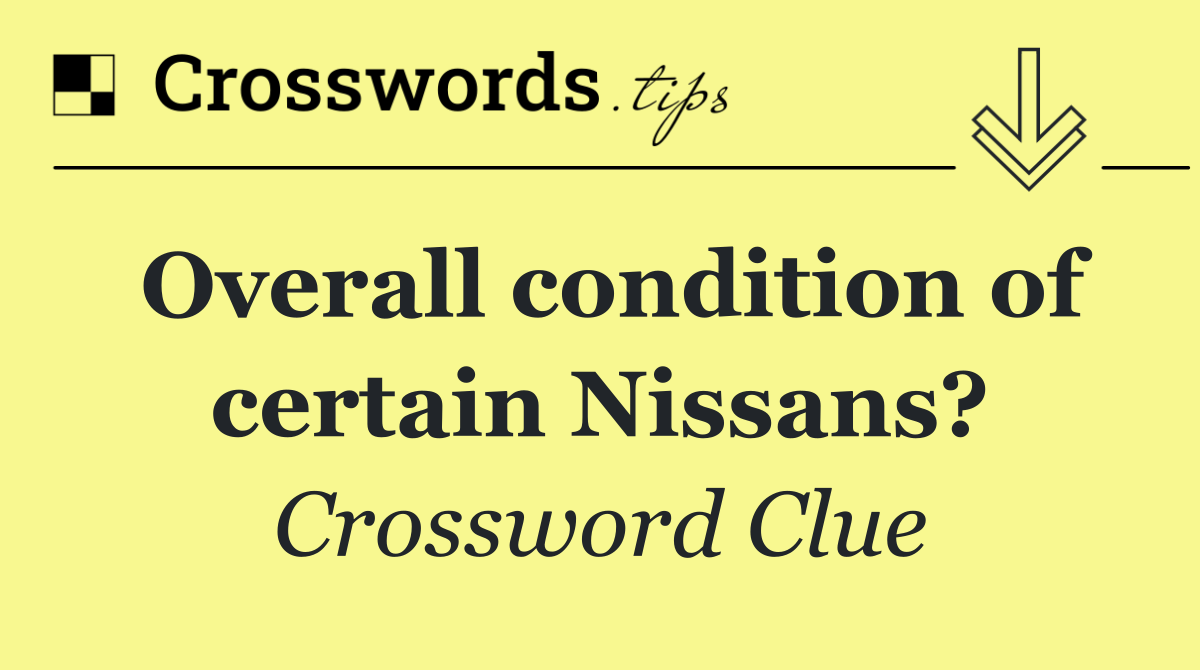 Overall condition of certain Nissans?