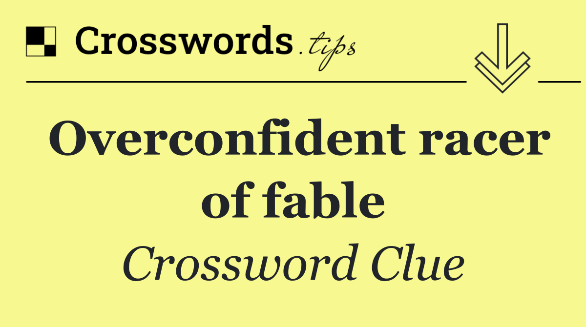Overconfident racer of fable