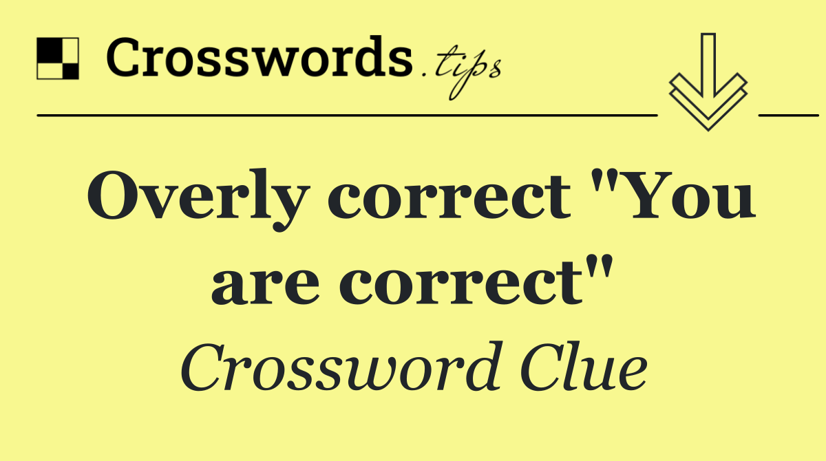 Overly correct "You are correct"
