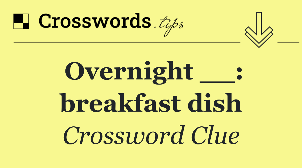 Overnight __: breakfast dish