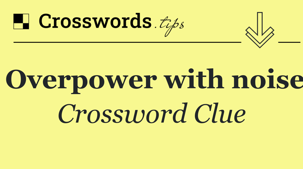 Overpower with noise