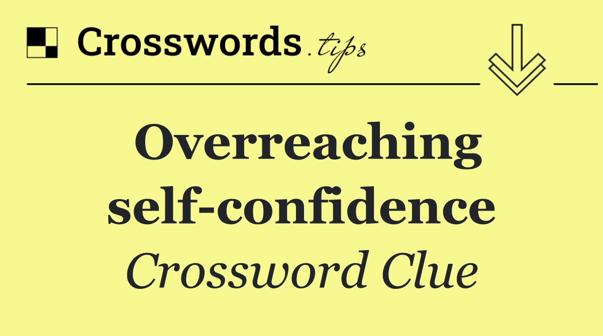 Overreaching self confidence