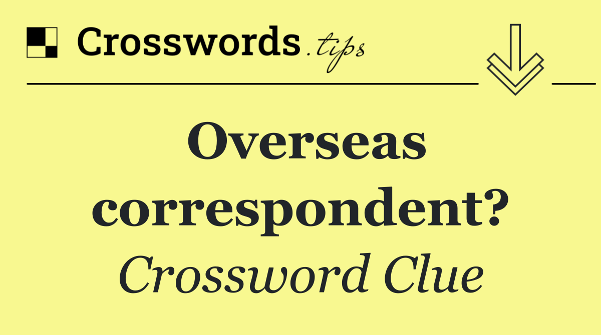 Overseas correspondent?