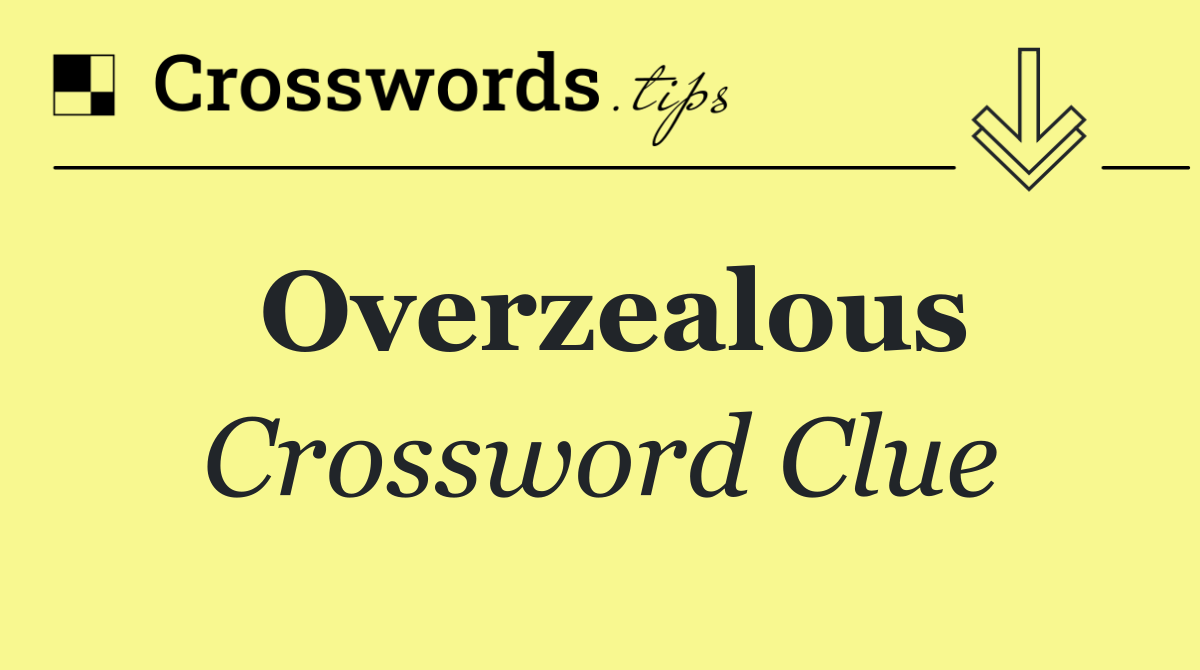 Overzealous