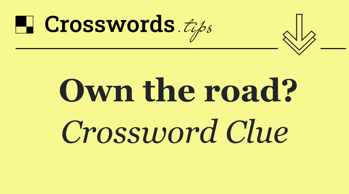 Own the road?