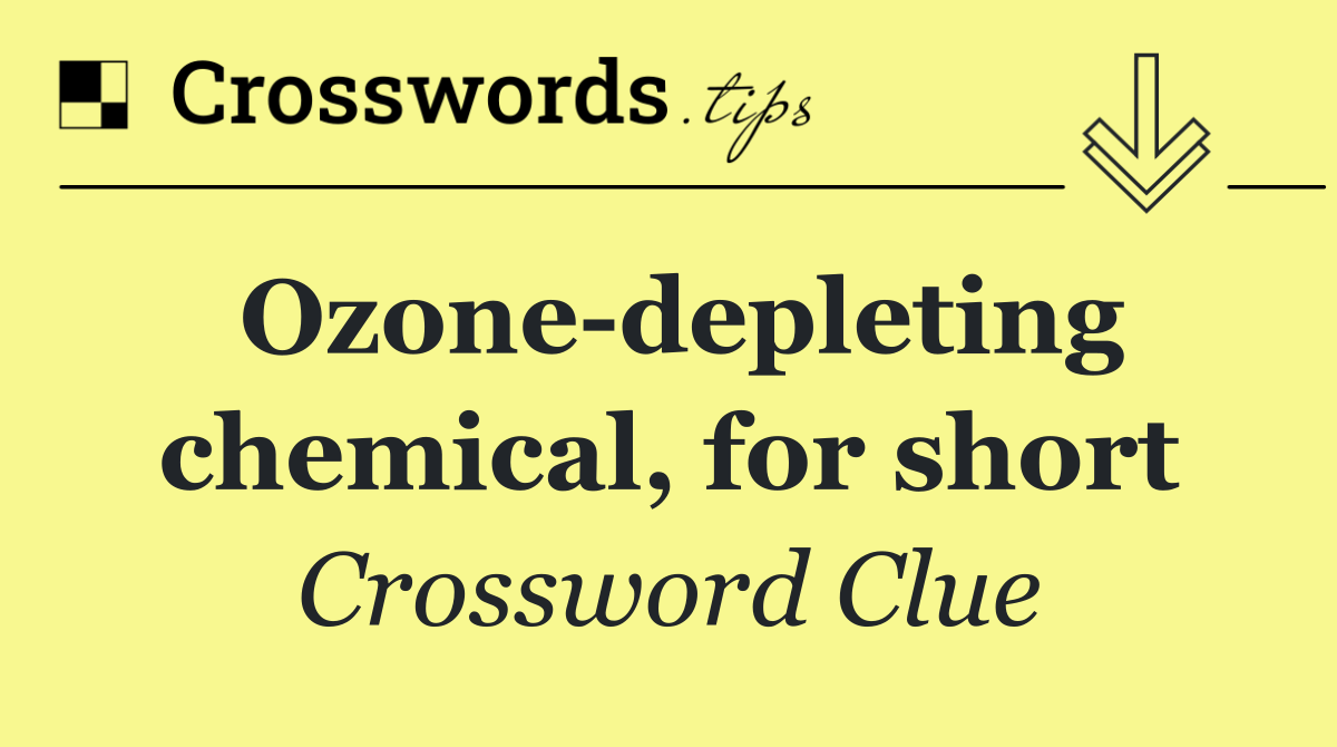 Ozone depleting chemical, for short