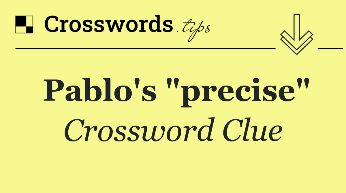 Pablo's "precise"