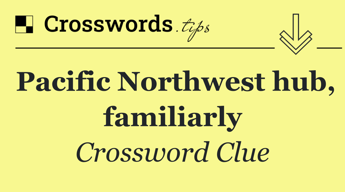Pacific Northwest hub, familiarly