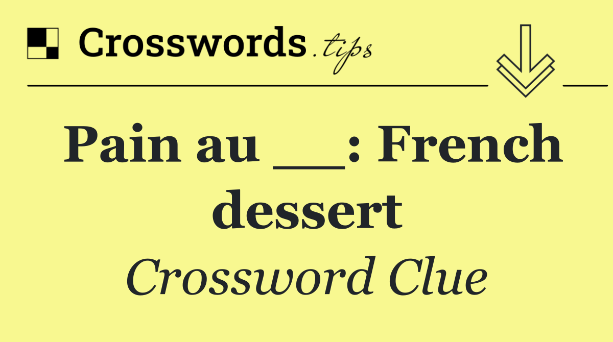 Pain au __: French dessert