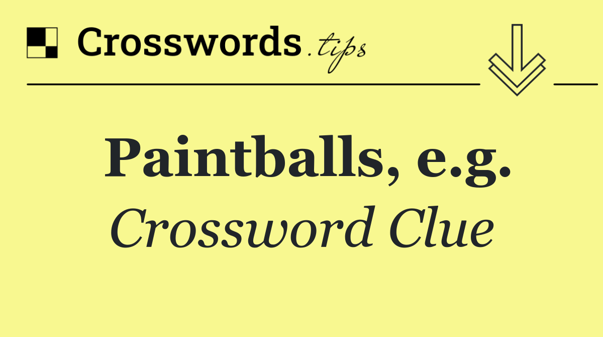 Paintballs, e.g.