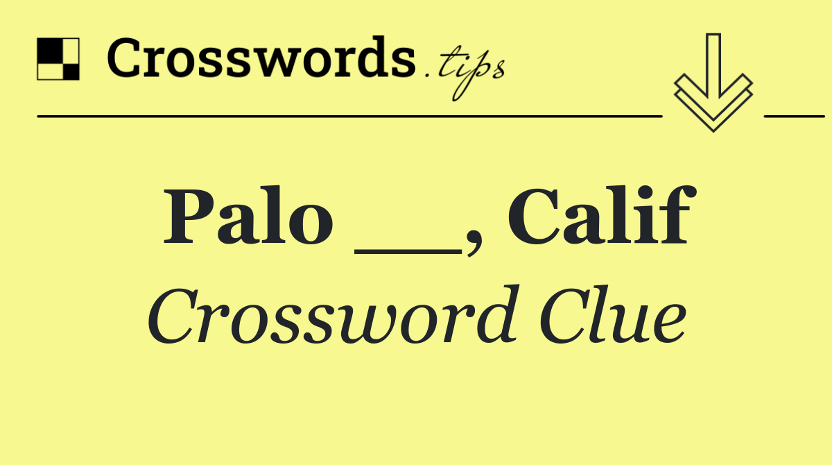Palo __, Calif