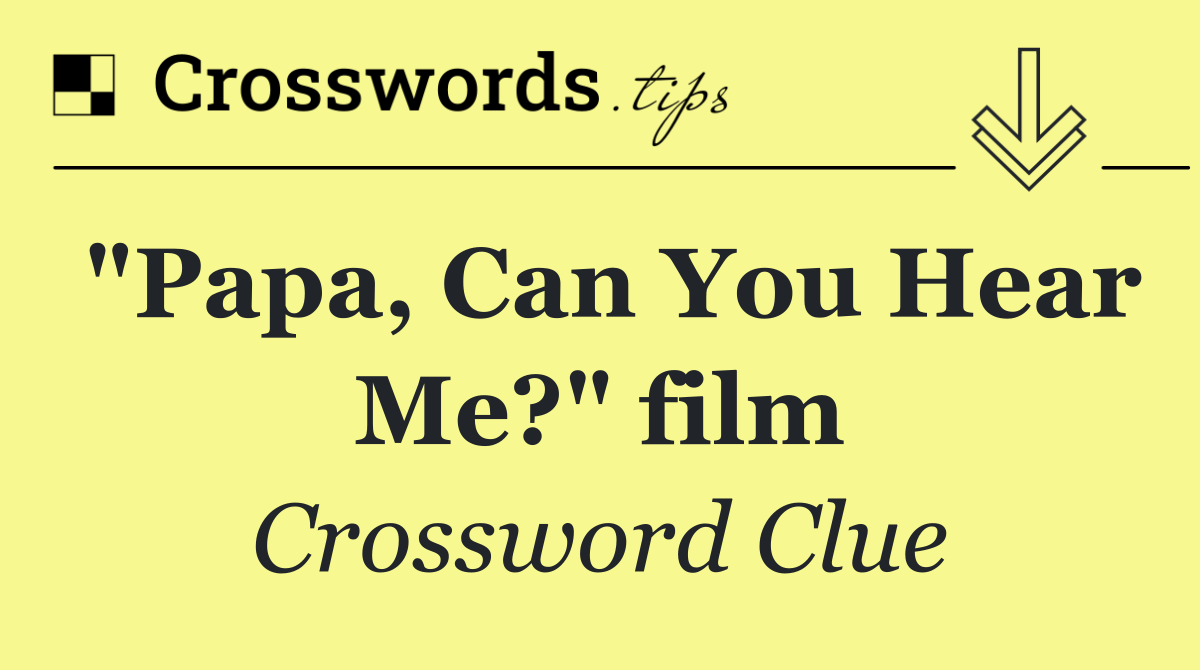 "Papa, Can You Hear Me?" film