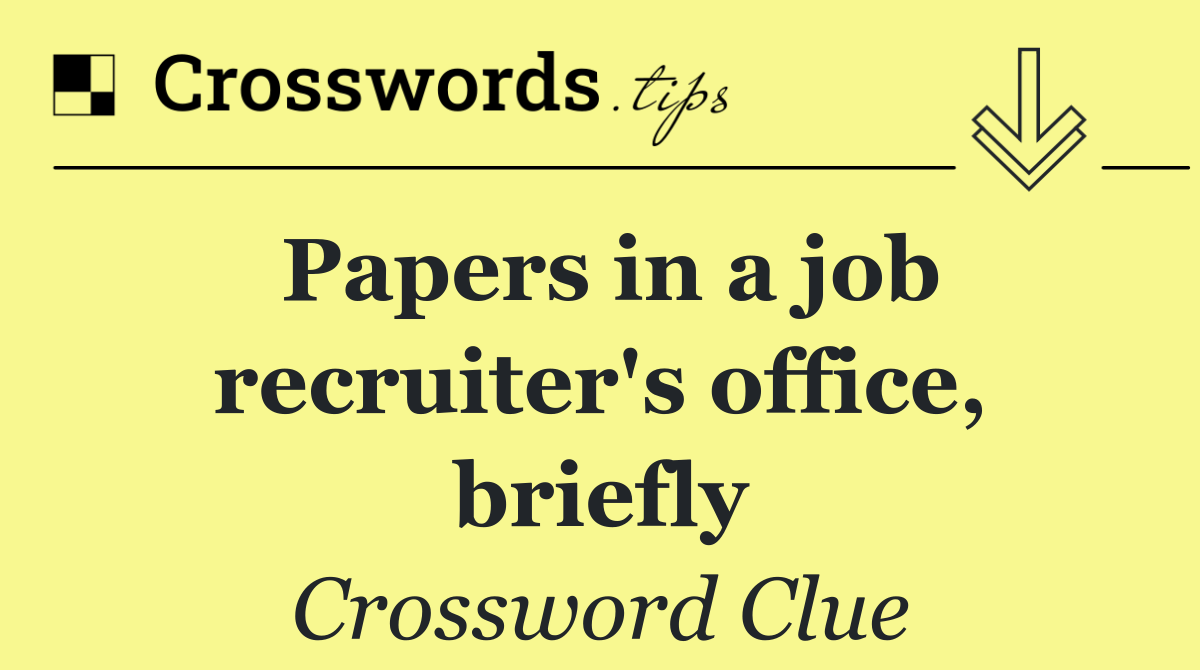 Papers in a job recruiter's office, briefly