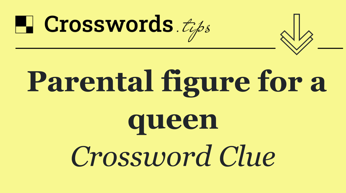 Parental figure for a queen