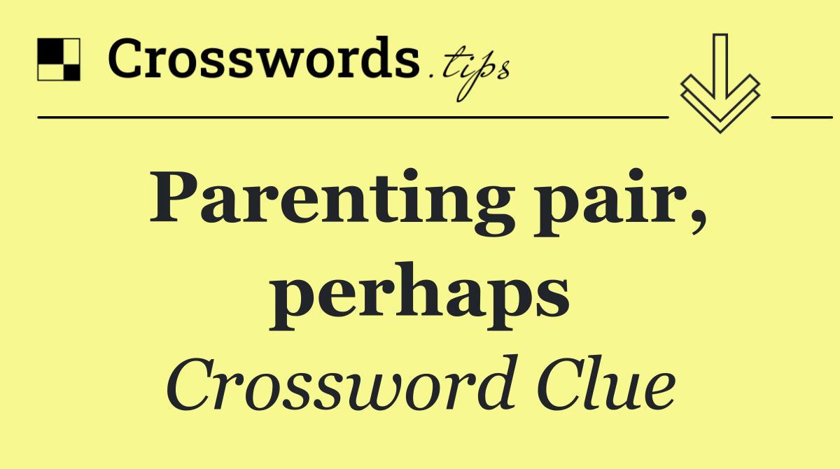 Parenting pair, perhaps