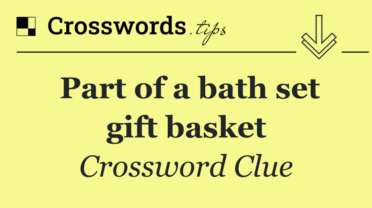 Part of a bath set gift basket