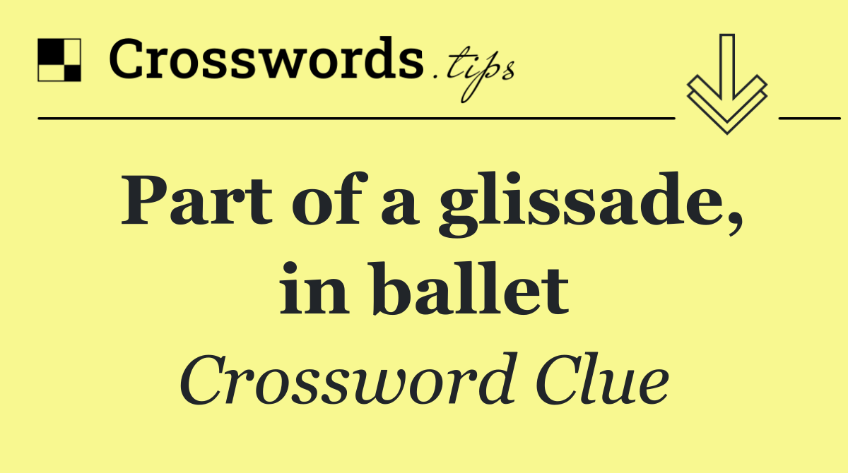 Part of a glissade, in ballet