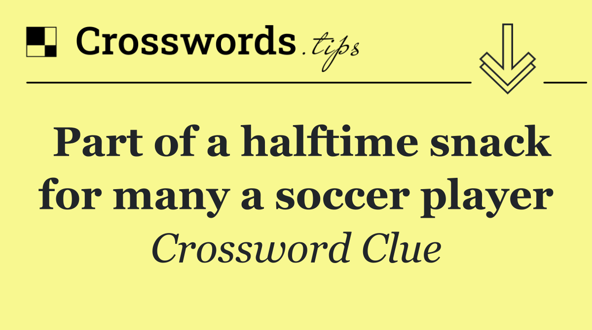 Part of a halftime snack for many a soccer player