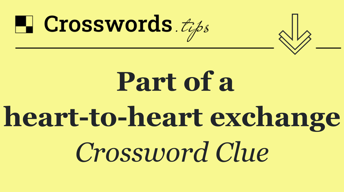 Part of a heart to heart exchange